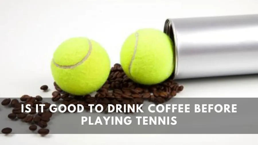 Is it good to drink coffee before playing Tennis