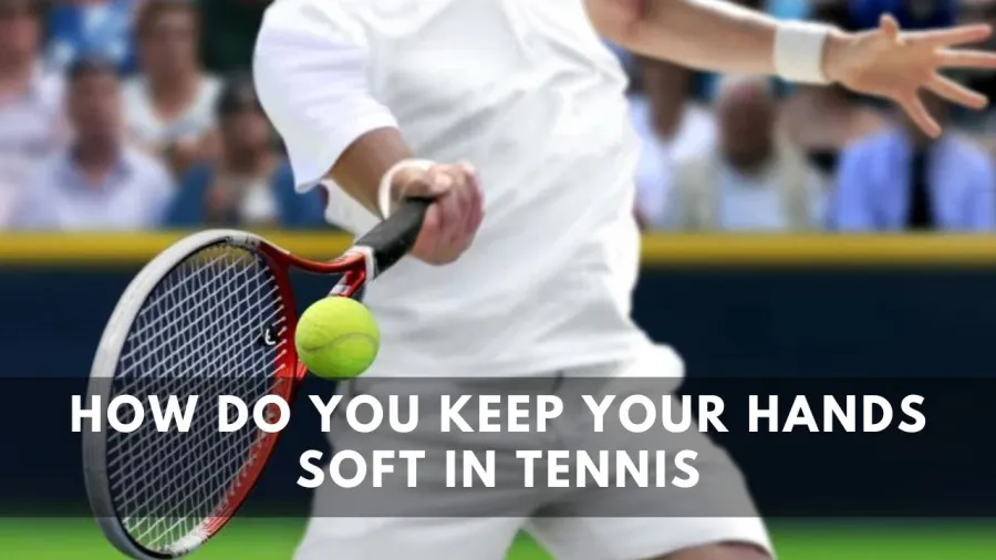 How do you Keep your hands Soft in Tennis